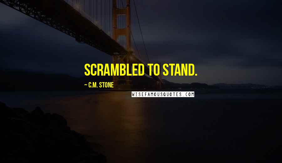 C.M. Stone Quotes: scrambled to stand.