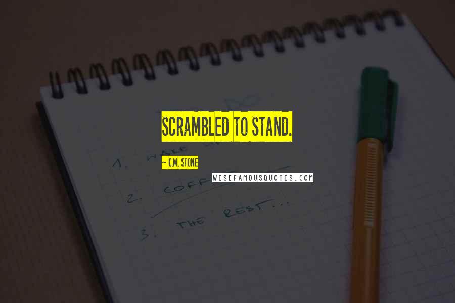 C.M. Stone Quotes: scrambled to stand.