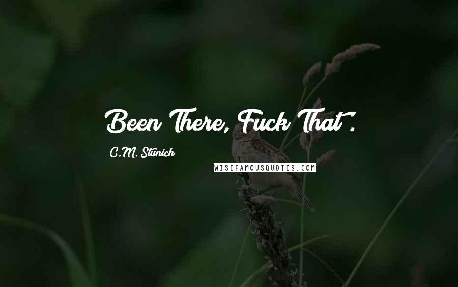 C.M. Stunich Quotes: Been There, Fuck That'.