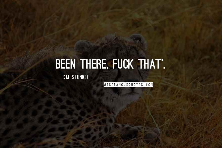C.M. Stunich Quotes: Been There, Fuck That'.