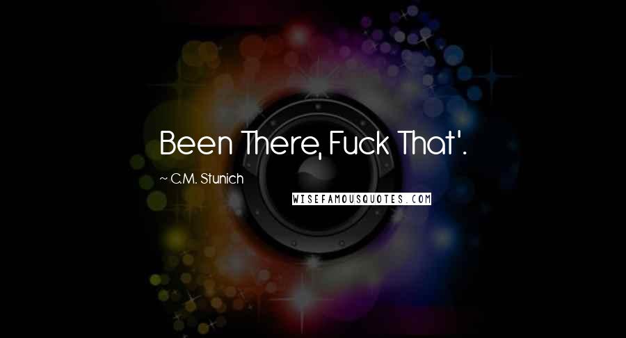C.M. Stunich Quotes: Been There, Fuck That'.