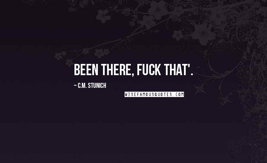 C.M. Stunich Quotes: Been There, Fuck That'.