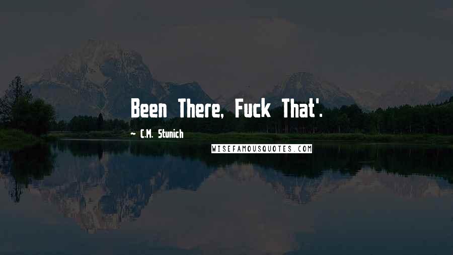 C.M. Stunich Quotes: Been There, Fuck That'.