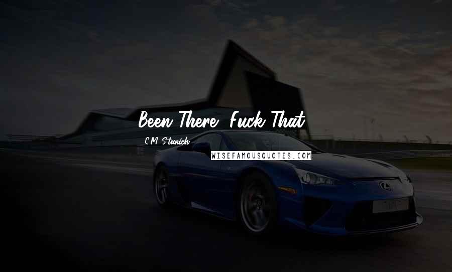 C.M. Stunich Quotes: Been There, Fuck That'.