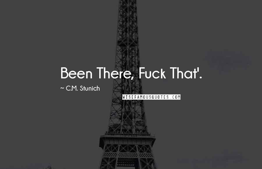 C.M. Stunich Quotes: Been There, Fuck That'.
