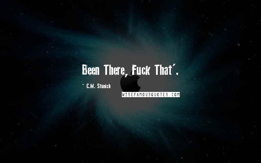 C.M. Stunich Quotes: Been There, Fuck That'.