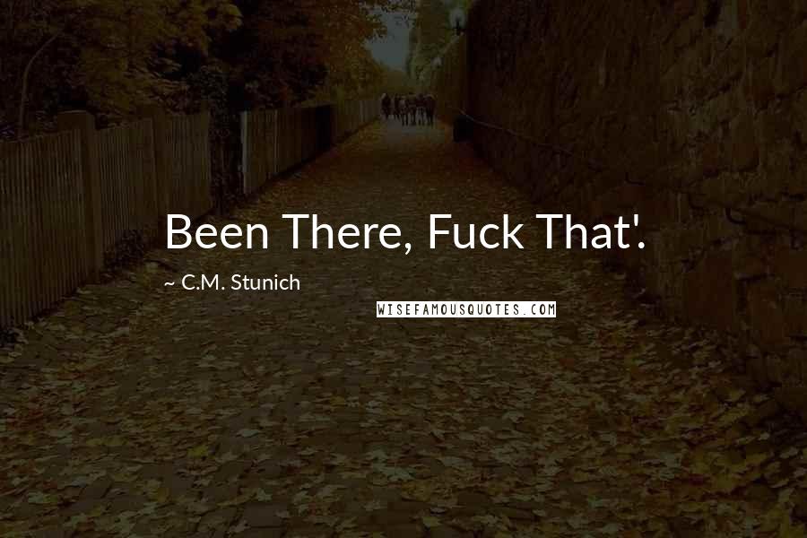 C.M. Stunich Quotes: Been There, Fuck That'.