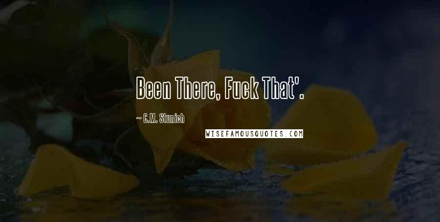 C.M. Stunich Quotes: Been There, Fuck That'.