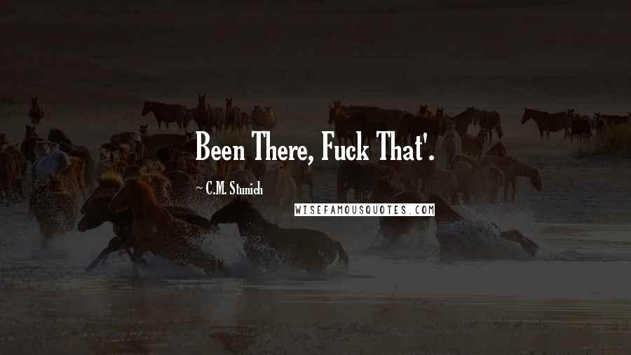 C.M. Stunich Quotes: Been There, Fuck That'.