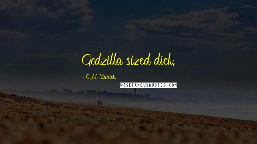 C.M. Stunich Quotes: Godzilla sized dick.