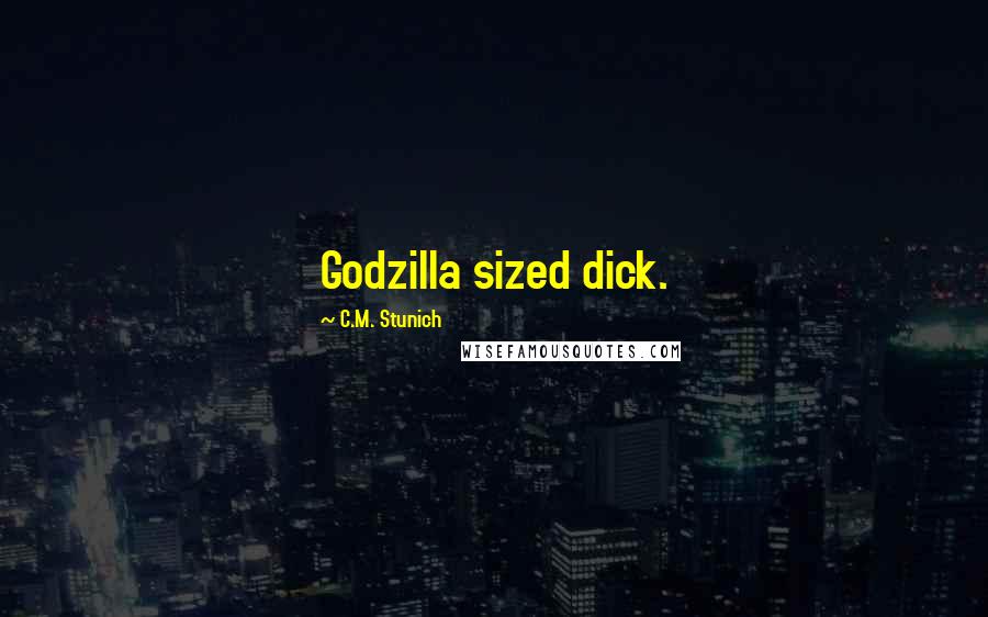 C.M. Stunich Quotes: Godzilla sized dick.