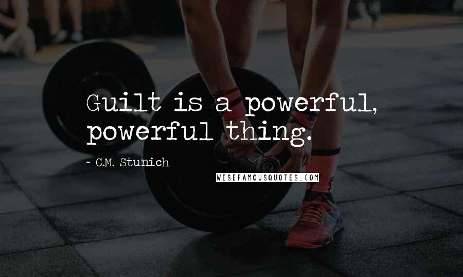 C.M. Stunich Quotes: Guilt is a powerful, powerful thing.