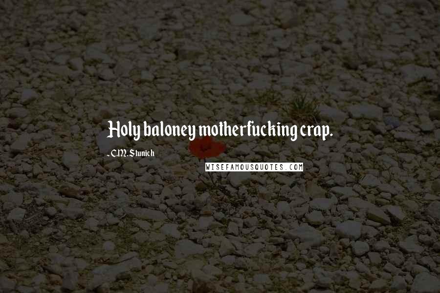 C.M. Stunich Quotes: Holy baloney motherfucking crap.