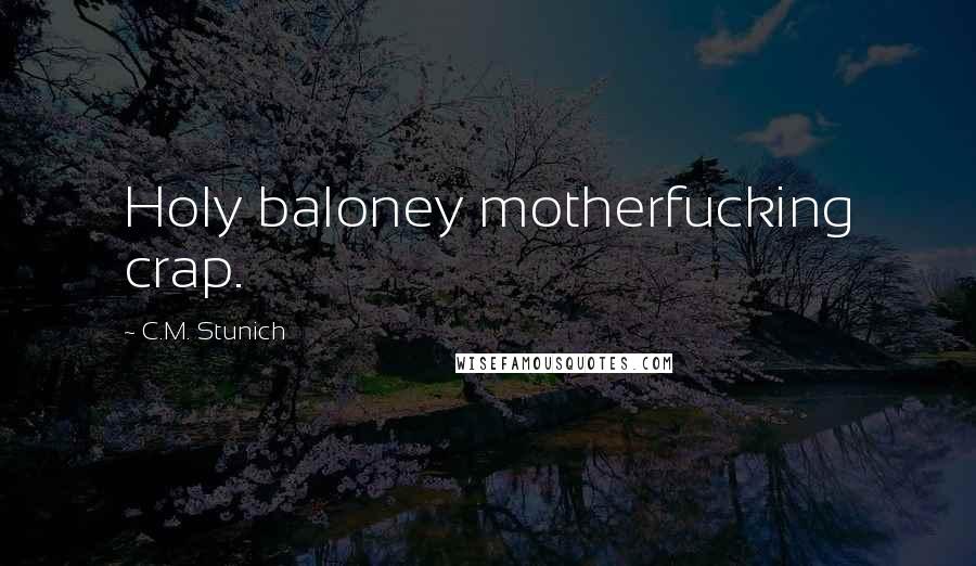 C.M. Stunich Quotes: Holy baloney motherfucking crap.
