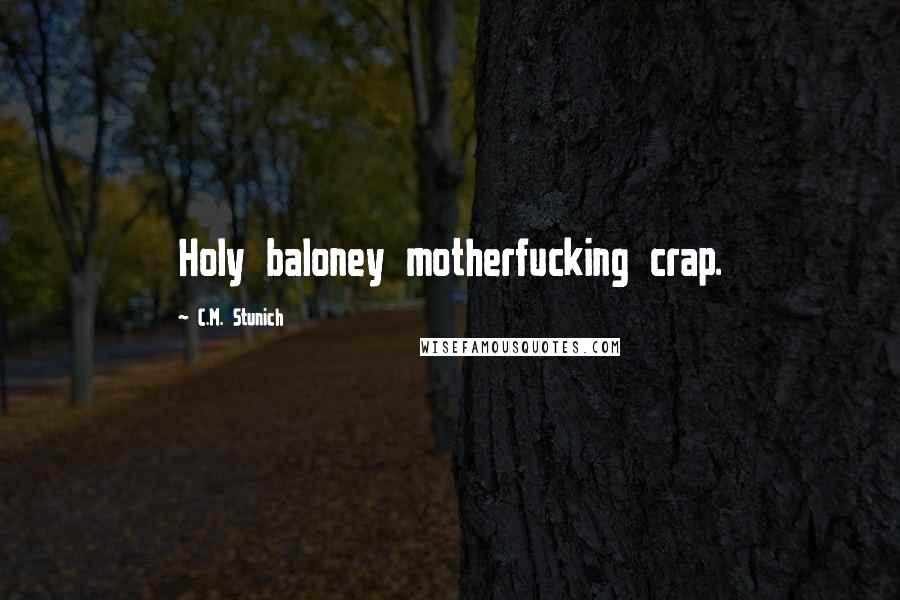 C.M. Stunich Quotes: Holy baloney motherfucking crap.