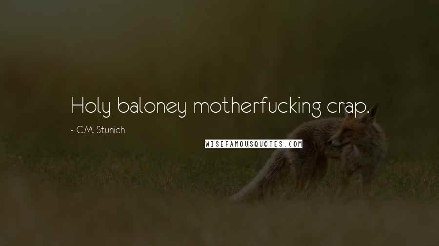 C.M. Stunich Quotes: Holy baloney motherfucking crap.