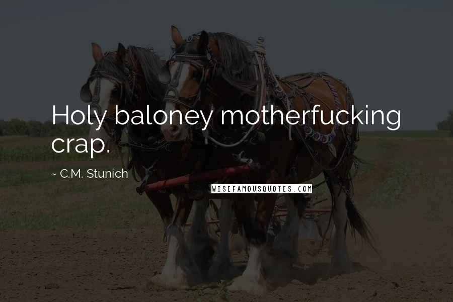 C.M. Stunich Quotes: Holy baloney motherfucking crap.