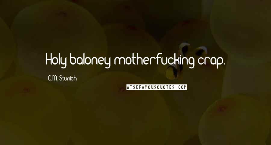 C.M. Stunich Quotes: Holy baloney motherfucking crap.