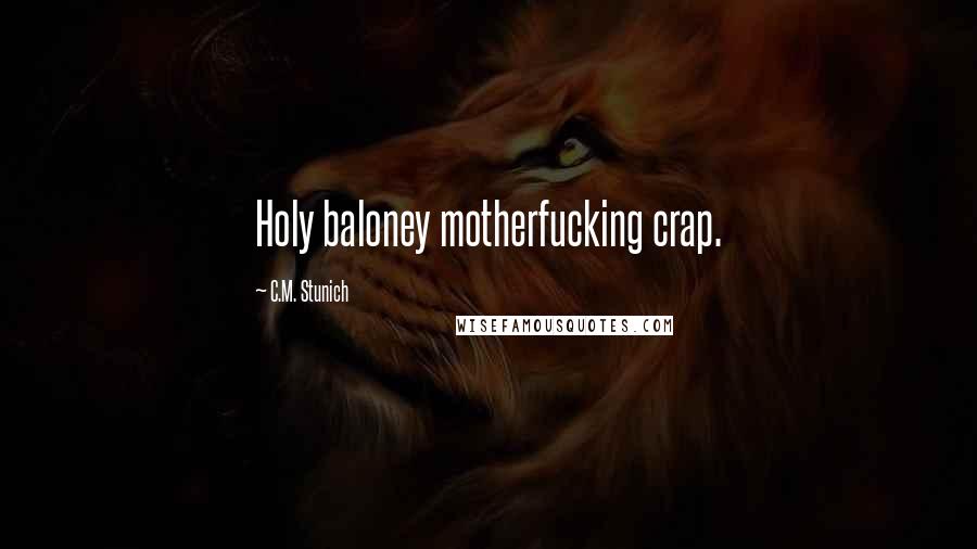 C.M. Stunich Quotes: Holy baloney motherfucking crap.