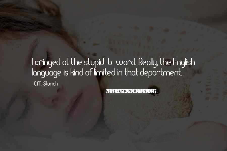 C.M. Stunich Quotes: I cringed at the stupid 'b' word. Really, the English language is kind of limited in that department.