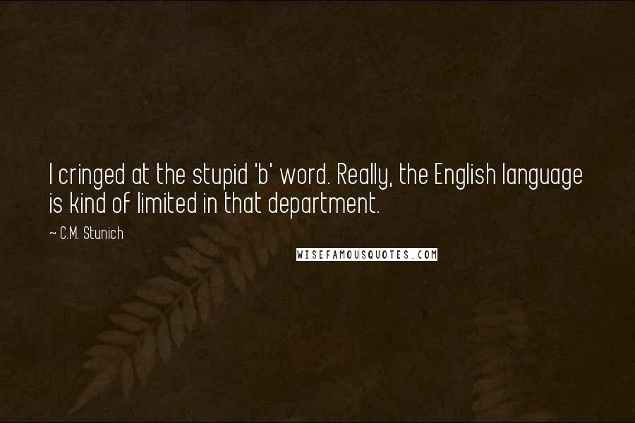 C.M. Stunich Quotes: I cringed at the stupid 'b' word. Really, the English language is kind of limited in that department.