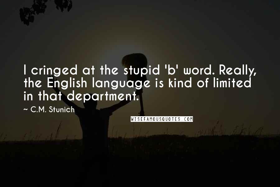 C.M. Stunich Quotes: I cringed at the stupid 'b' word. Really, the English language is kind of limited in that department.