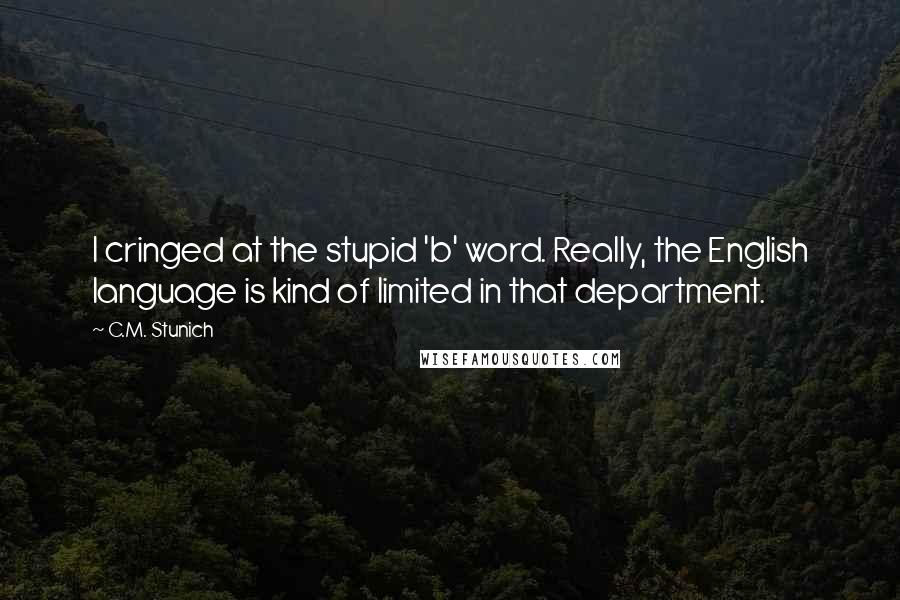 C.M. Stunich Quotes: I cringed at the stupid 'b' word. Really, the English language is kind of limited in that department.