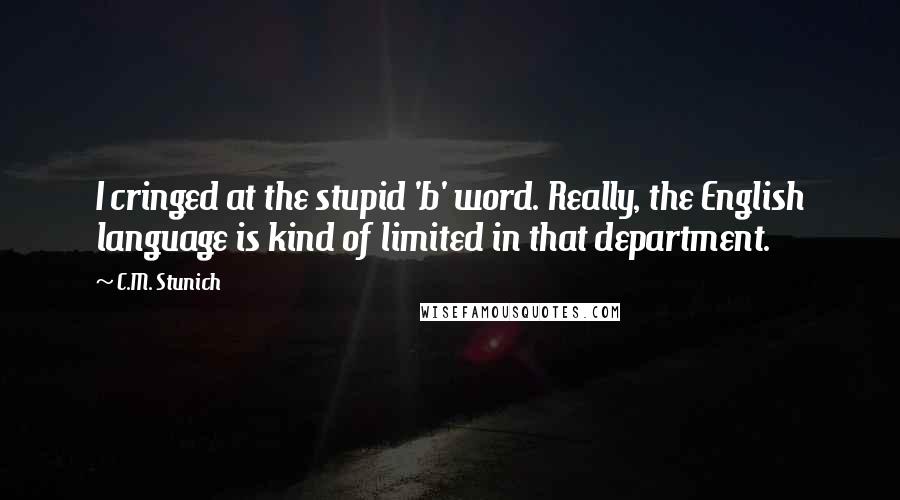 C.M. Stunich Quotes: I cringed at the stupid 'b' word. Really, the English language is kind of limited in that department.