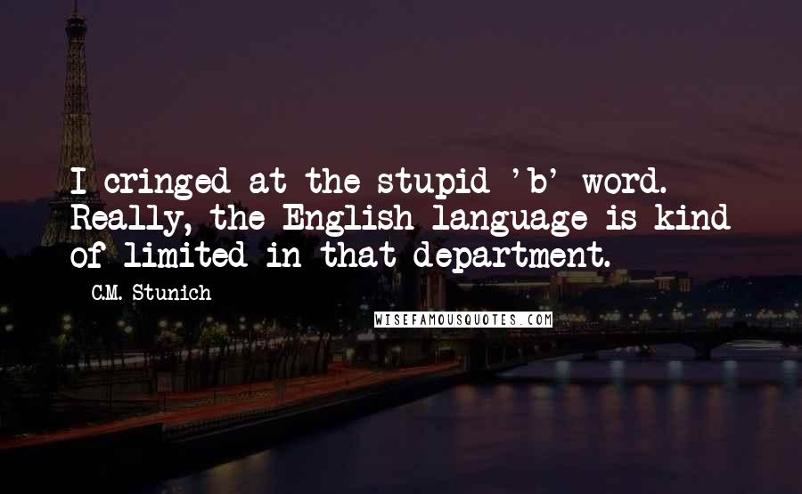 C.M. Stunich Quotes: I cringed at the stupid 'b' word. Really, the English language is kind of limited in that department.