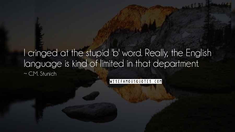 C.M. Stunich Quotes: I cringed at the stupid 'b' word. Really, the English language is kind of limited in that department.