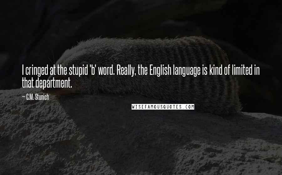 C.M. Stunich Quotes: I cringed at the stupid 'b' word. Really, the English language is kind of limited in that department.