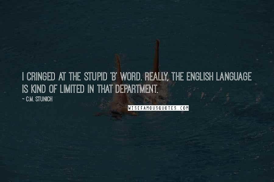 C.M. Stunich Quotes: I cringed at the stupid 'b' word. Really, the English language is kind of limited in that department.