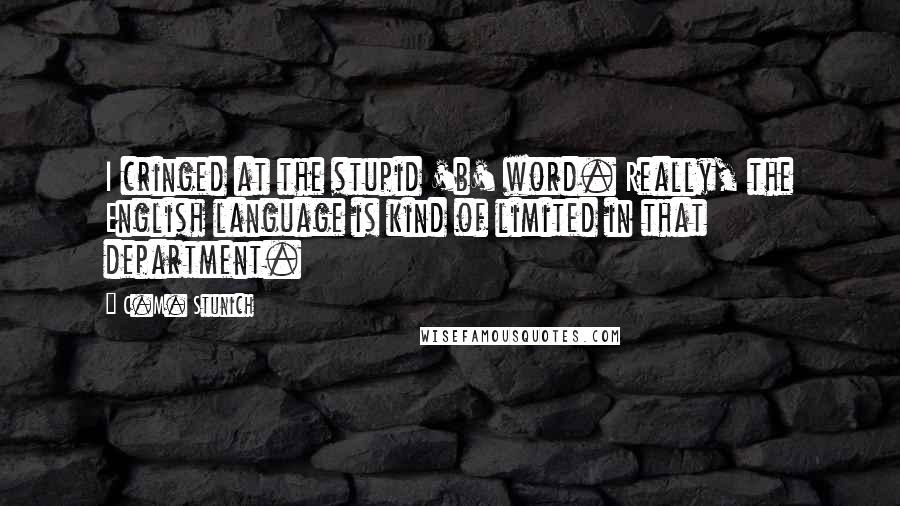 C.M. Stunich Quotes: I cringed at the stupid 'b' word. Really, the English language is kind of limited in that department.