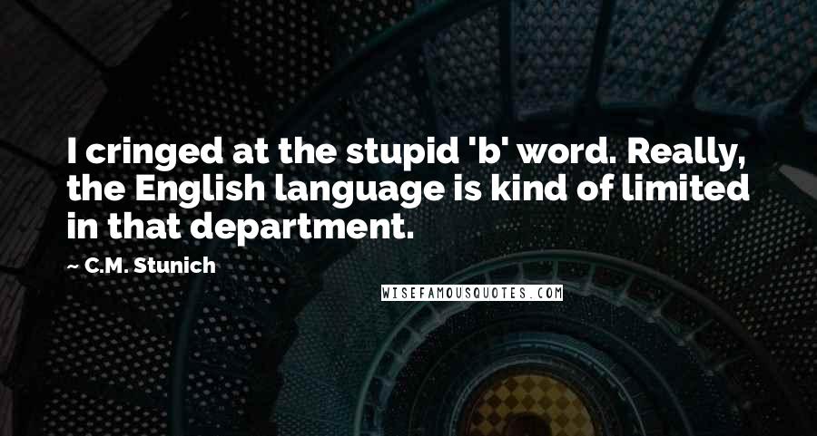 C.M. Stunich Quotes: I cringed at the stupid 'b' word. Really, the English language is kind of limited in that department.