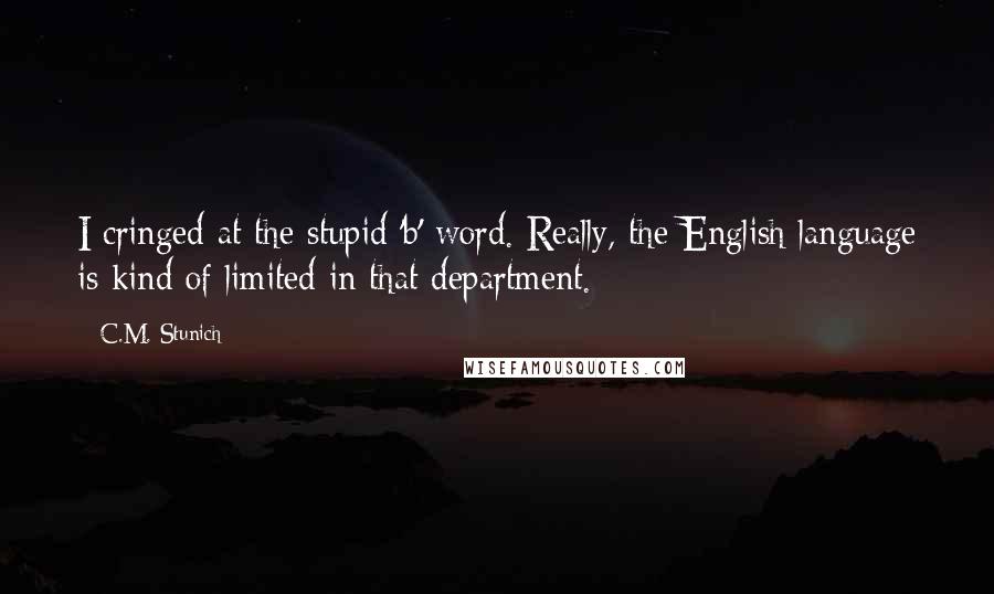 C.M. Stunich Quotes: I cringed at the stupid 'b' word. Really, the English language is kind of limited in that department.