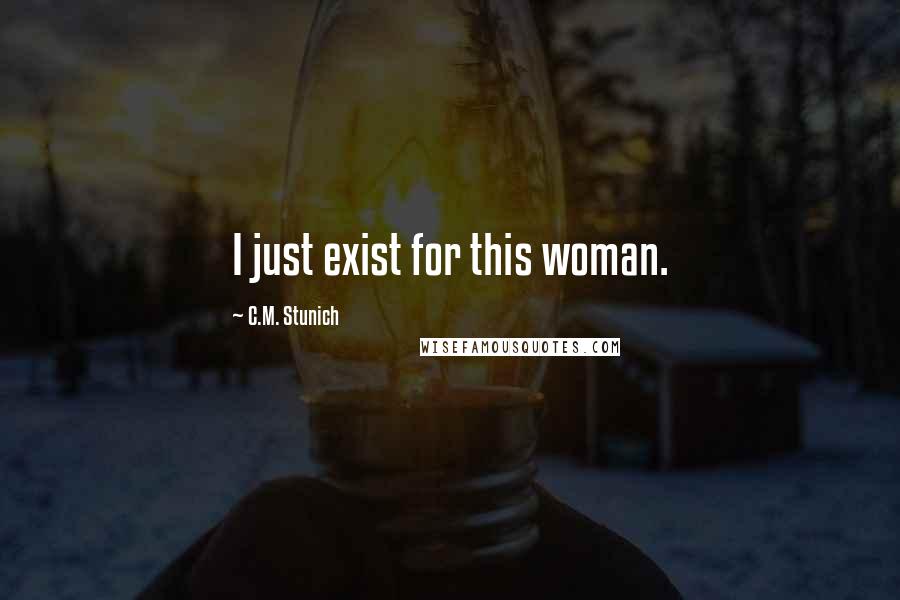 C.M. Stunich Quotes: I just exist for this woman.