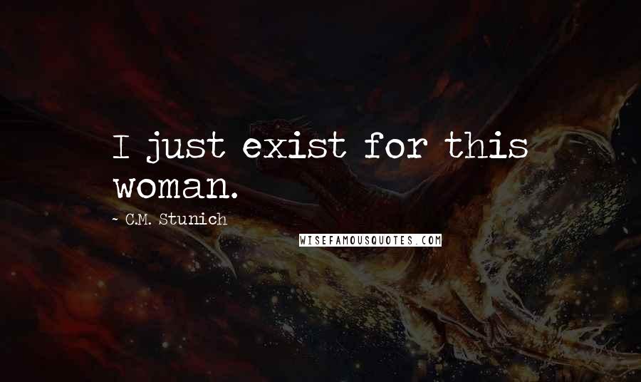 C.M. Stunich Quotes: I just exist for this woman.