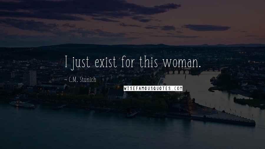 C.M. Stunich Quotes: I just exist for this woman.