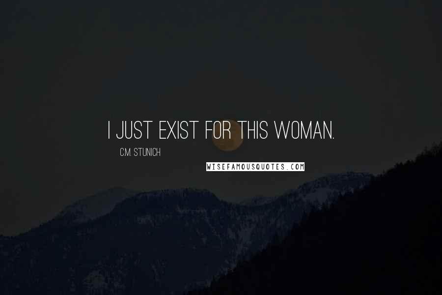 C.M. Stunich Quotes: I just exist for this woman.