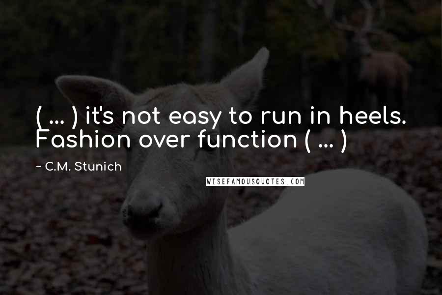 C.M. Stunich Quotes: ( ... ) it's not easy to run in heels. Fashion over function ( ... )