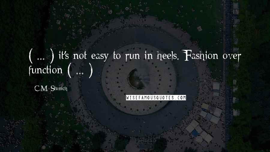 C.M. Stunich Quotes: ( ... ) it's not easy to run in heels. Fashion over function ( ... )