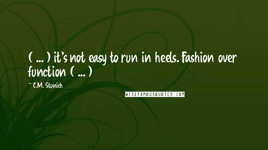 C.M. Stunich Quotes: ( ... ) it's not easy to run in heels. Fashion over function ( ... )