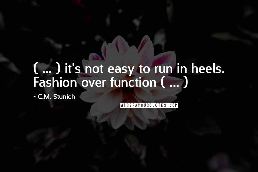 C.M. Stunich Quotes: ( ... ) it's not easy to run in heels. Fashion over function ( ... )