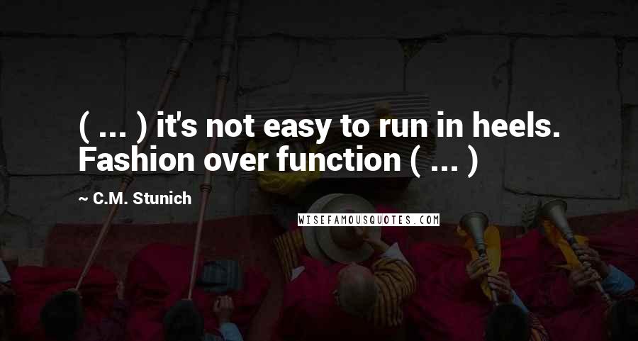 C.M. Stunich Quotes: ( ... ) it's not easy to run in heels. Fashion over function ( ... )