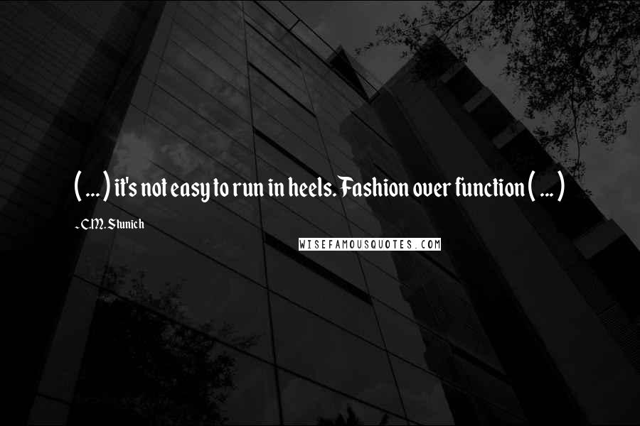 C.M. Stunich Quotes: ( ... ) it's not easy to run in heels. Fashion over function ( ... )