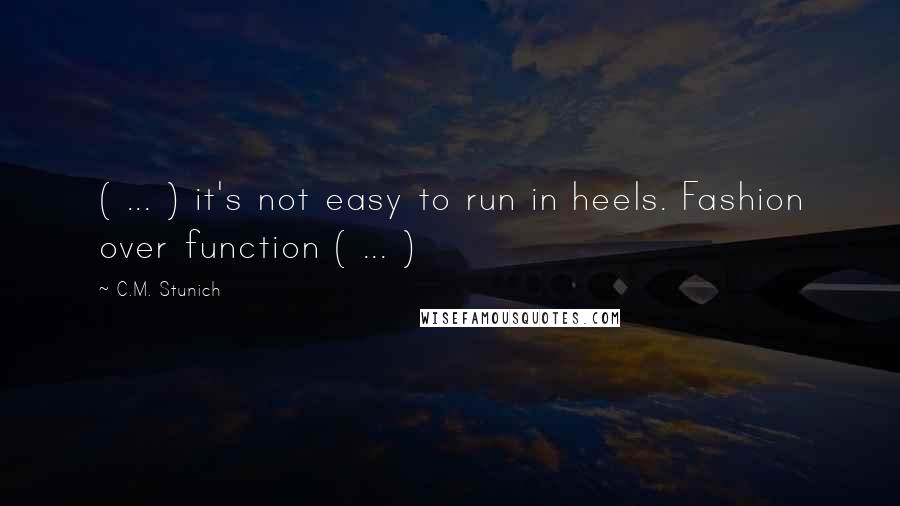 C.M. Stunich Quotes: ( ... ) it's not easy to run in heels. Fashion over function ( ... )