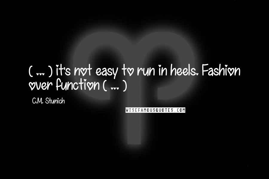 C.M. Stunich Quotes: ( ... ) it's not easy to run in heels. Fashion over function ( ... )
