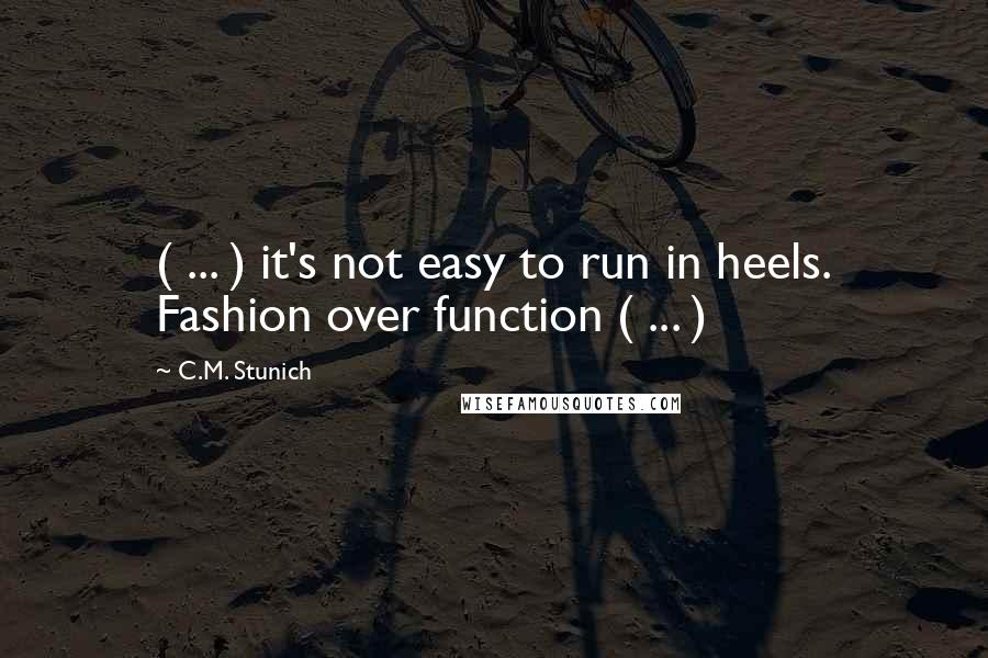 C.M. Stunich Quotes: ( ... ) it's not easy to run in heels. Fashion over function ( ... )