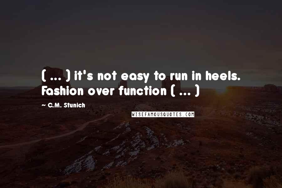 C.M. Stunich Quotes: ( ... ) it's not easy to run in heels. Fashion over function ( ... )