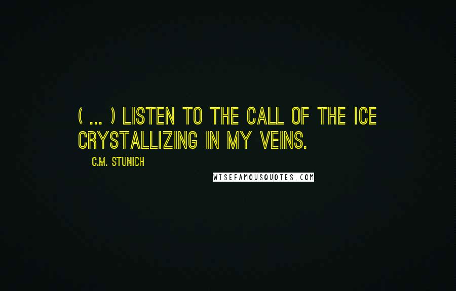 C.M. Stunich Quotes: ( ... ) listen to the call of the ice crystallizing in my veins.